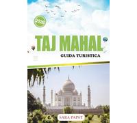 TAJ MAHAL GUIDA TURISTICA 2026: Esplora il monumento eterno dell'India: la grandezza marmorea, l'eredità moghul e una storia senza tempo d'amore