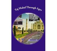 Taj Mahal Through Ages: Taj Mahal Agra India - More Than 150 Years Old And Rare Black & White Photographs . Paperback Book By Anurag Mathur