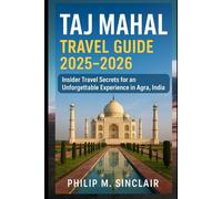 TAJ MAHAL TRAVEL GUIDE 2025-2026: Insider Travel Secrets for an Unforgettable Experience in Agra, India