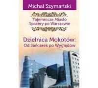 Tajemnicze miasto 10 Dzielnica Mokotów Od Siekierek po Wyględów - Michał Szymański (Reiseführer auf Polnisch)