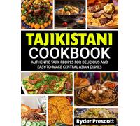 Tajikistani Cookbook: Authentic Tajik Recipes for Delicious and Easy-to-Make Central Asian Dishes.