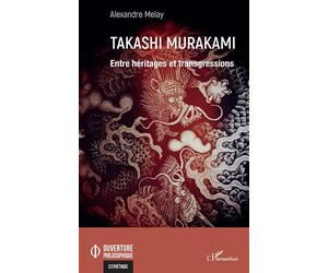 Takashi Murakami Entre héritages et transgressions - Alexandre Melay - L'harmattan - broché - Monographie