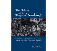 The Making of the "Rape of Nanking" , Studies of the Weatherhead East Asian Institute, Columbia University Takashi Yoshida (Auteur)