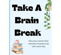 Take A Brain Break: A calm and creative space to empty your mind and refresh your thoughts