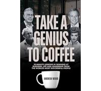 Take a Genius to Coffee: 10-Minute Lessons in Winning at Business, Life and Leadership From the World's Most Successful People