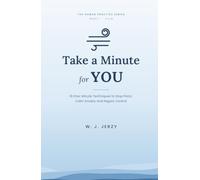 Take a Minute for YOU: 16 One-Minute Techniques to Stop Panic, Calm Anxiety and Regain Control