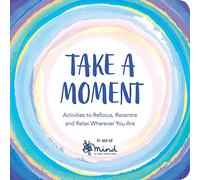 Take a Moment: Activities to Refocus, Recentre and Relax Wherever You Are