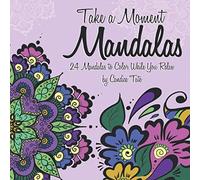 Take A Moment Mandalas: 24 Mandalas To Color While You Relax