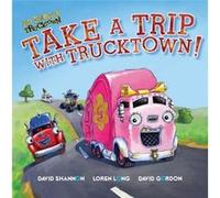 Take a Trip with Trucktown by Justin Spelvin & Illustrated by David Shannon & Illustrated by Loren Long & Illustrated by David Gordon Lee Howard (Auteur)