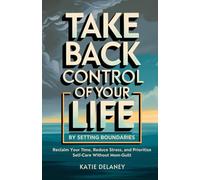 Take Back Control of Your Life by Setting Boundaries: Reclaim Your Time, Reduce Stress, and Prioritize Self-Care Without Mom-Guilt