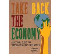 Take Back the Economy: An Ethical Guide for Transforming Our Communities