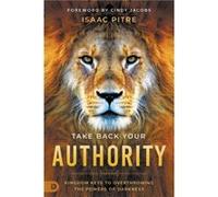 Take Back Your Authority Kingdom Keys to Overthrowing the Powers of Darkness Take Back Your Authority Kingdom Keys to Overthrowing the Powers of Darkness (Auteur)