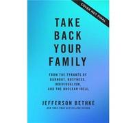 Take Back Your Family From the Tyrants of Burnout Busyness Individualism and the Nuclear Ideal by Jefferson Bethke Jefferson Bethke (Auteur)