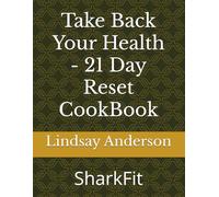 Take Back Your Health - 21 Day Reset CookBook: SharkFit