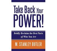 Take Back Your Power! Boldly Reclaim The Best Parts Of Who You Are