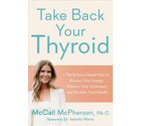 Take Back Your Thyroid The Science-Based Plan to Restore Your Energy, Balance Your Hormones, and Reclaim Your Health - McCall McPherson PA-C - Avery - ebook (ePub) - Livre