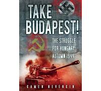 Take Budapest!: The Struggle for Hungary, Autumn 1944