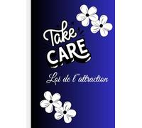 TAKE CARE LOI DE L’ATTRACTION: le positif attire le positif ! pour vous aider à rester sur la bonne voie et à réaliser vos rêves