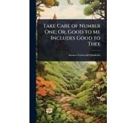 Take Care Of Number One; Or, Good To Me Includes Good To Thee