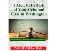 TAKE CHARGE of Your Criminal Case in Washington: Working with your attorney for the best possible result