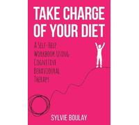 Take Charge Of Your Diet : A Self-Help Workbook Using Cognitive Behavioural Therapy