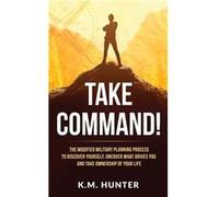 Take Command The Modified Military Planning Process to Discover Yourself Uncover What Drives You and Take Ownership of Your Life - K.M. Hunter - Author Ac K.M. HunterK.M. Hunter (Auteur)