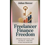 Take Control: Freelancer Finance Freedom: Your Guide to Effortless Income Tracking, Stress-Free Taxes & Keeping More Cash