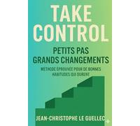 Take Control: Guide des Bonnes Habitudes: des petits pas aux grands changements
