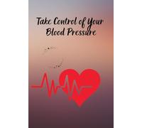 Take Control Of Your Blood Pressure: Daily Blood Pressure, Pulse & Health Monitoring Tracker | Easy-to-Use Wellness Journal for Accurate Medical Records