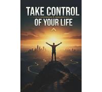 Take Control of Your Life: How to Silence Fear, Build Mental Strength, and Win the Inner Game of Confidence, Motivation, and Emotional Balance