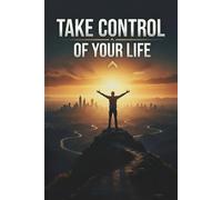 Take Control of Your Life: How to Silence Fear, Build Mental Strength, and Win the Inner Game of Confidence, Motivation, and Emotional Balance