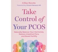 Take Control of Your PCOS Naturally Balance Your Hormones, Restore Intestinal Flora, and Boost Fertility - Céline Hovette - Healing Arts Press - ebook (ePub) - Livre