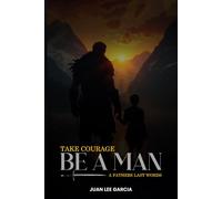 Take Courage Be a Man: A Fathers Last Words