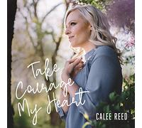 Calee Reed - Take Courage My Heart