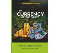 TAKE CURRENCY OF THE SPIRIT: Currency For Transaction in Heaven, In The Dark World And All Other Realms Of The Spirit World