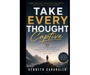 Take Every Thought Captive: Winning the Battle in Your Mind Through Truth, Faith, and Discipline