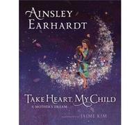 Take Heart My Child A Mothers Dream by Ainsley Earhardt & With Kathryn Cristaldi & Illustrated by Jaime Kim Ainsley Earhardt (Auteur)