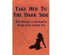 Take Her to the Dark Side: the things a woman's body was made for