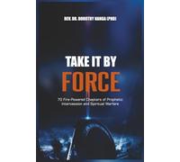 Take It by Force: 70 Fire-Powered Chapters of Prophetic Intercession and Spiritual Warfare