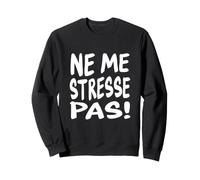 Take it Easy Citation Humoristique en français Ne Me Stresse Pas Sweatshirt