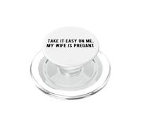 Take it Easy on me, ma Femme est Enceinte, drôle, Nouveau Papa, sois Gentil PopSockets PopGrip pour MagSafe