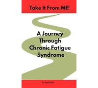 Take It From ME!: A Journey Through Chronic Fatigue Syndrome