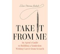 Take It from Me: An Agent's Guide to Building a Nonfiction Writing Career from Scratch