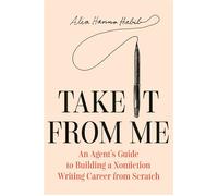 Take It From Me An Agent's Guide to Building a Nonfiction Writing Career from Scratch - Alia Hanna Habib - Pantheon - ebook (ePub) - Livre