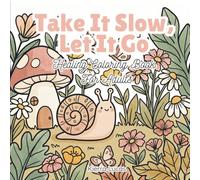 Take It Slow, Let It Go: Healing Coloring Book for Adults: A Mindfulness Coloring Book for Stress Relief, Anxiety, and Recovery | Featuring Snails, Mushrooms, and Whimsical Garden Scenes