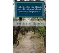 Take Me by the Hand : A collection of short stories and poetry