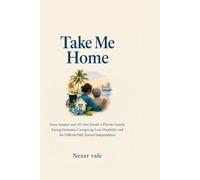 Take Me Home: Anna Sargent and Ali Ahn Inside a Florida Family Facing Dementia Caregiving Loss Disability and the Difficult Path Toward Independence