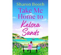 Take Me Home to Kelsea Sands The BRAND NEW uplifting tale of old flames and new beginnings - Sharon Booth - Boldwood Books - ebook (ePub) - Livre