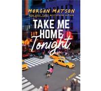 Take Me Home Tonight by Morgan Matson Morgan Matson (Auteur)