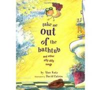 Take Me Out of the Bathtub and Other Silly Dilly Songs Alan Katz (Auteur)